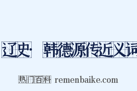 辽史·韩德源传近义词是什么意思的图片